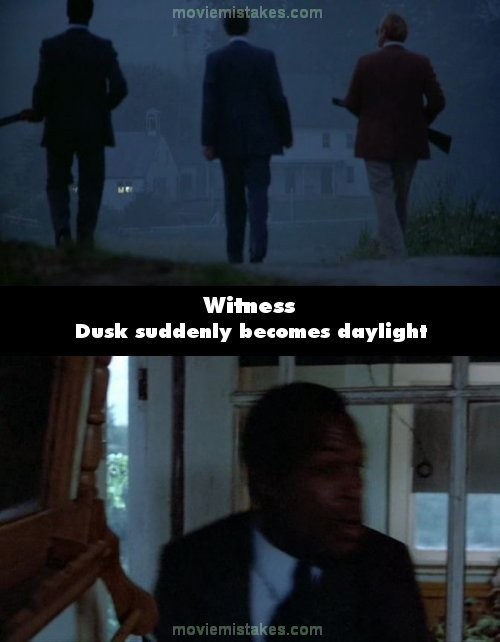 Trong phim Witness, khi 3 cảnh sát Philadelphia đi về phía ngôi nhà, trời vẫn còn tối nhá nhem. Nhưng chỉ vài giây sau đó, khi nhân vật McFee mở cửa thì trời đã sáng ngày, đã có ánh nắng rồi